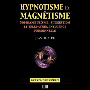 [French] - Hypnotisme et Magnétisme: Somnambulisme, Suggestion et Télépathie, Influence personnelle (Cours Pratique complet)