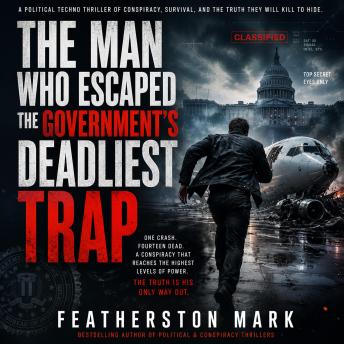 The Man Who Escaped the Government's Deadliest Trap: A High-Stakes Political Techno Thriller of Survival, Conspiracy, and Government Secrets