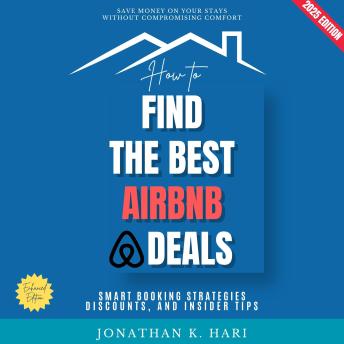 How to Find the Best Airbnb Deals:: Save Money on Your Stays Without Compromising Comfort (Smart Booking Strategies, Discounts, and Insider Tips)