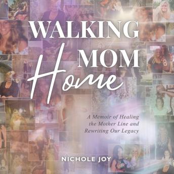 Walking Mom Home: A Memoir of Healing the Mother Line and Rewriting Our Legacy