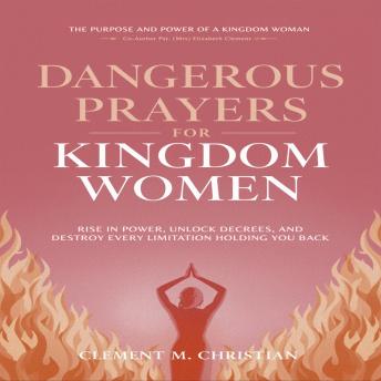 Dangerous Prayers for Kingdom Women: Rise in Power, Unlock Decrees, and Destroy Every Limitation Holding You Back: The Purpose and Power of A Kingdom Woman