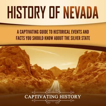 History of Nevada: A Captivating Guide to Historical Events and Facts You Should Know About the Silver State