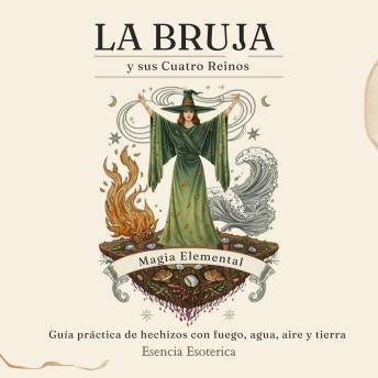 [Spanish] - La bruja y sus cuatro reinos. Magia elemental.: Guía práctica de hechizos con fuego, agua, aire y tierra