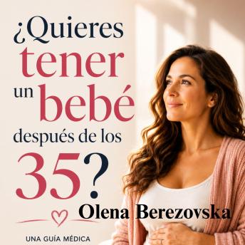 [Spanish] - ¿Quieres tener un bebé después de los 35?: Una guía médica honesta sobre fertilidad, embarazo y maternidad saludable