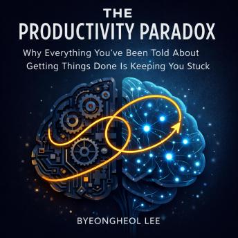 THE PRODUCTIVITY PARADOX: Why Everything You've Been Told About Getting Things Done Is Keeping You Stuck