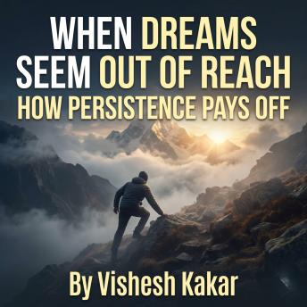 When Dreams Seem Out of Reach- How Persistence Pays Off