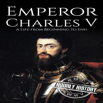 Emperor Charles V: A Life from Beginning to End