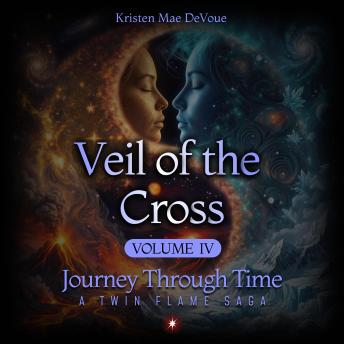 Veil of the Cross: Journey Through Time: A Twin Flame Saga, Volume 4
