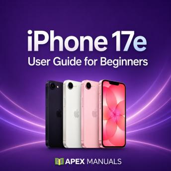 iPhone 17e User Guide for Beginners: A Simple Step-by-Step Manual to Set Up Your iPhone 17e, Learn iOS 26, and Use Everyday Features with Confidence
