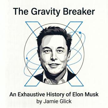 The Gravity Breaker: An Exhaustive History of Elon Musk