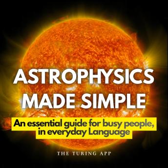 Astrophysics Made Simple: Everything you should know, explained in everyday language