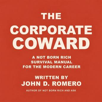 The Corporate Coward: A Not Born Rich Survival Manual for the Modern Career