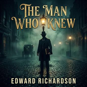 The Man Who Knew: A Masterful Tale of Blackmail, Stolen Fortunes, and the Deadliest Secrets in London