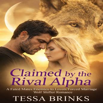 Claimed by the Rival Alpha: A Fated Mates Enemies-to-Lovers Forced Marriage Wolf Shifter Romance
