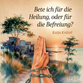[German] - Bete ich für die Heilung oder für die Befreiung?