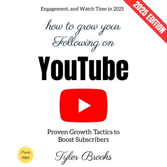 How to Grow Your Following on YouTube:: Proven Growth Tactics to Boost Subscribers, Engagement, and Watch Time in 2025