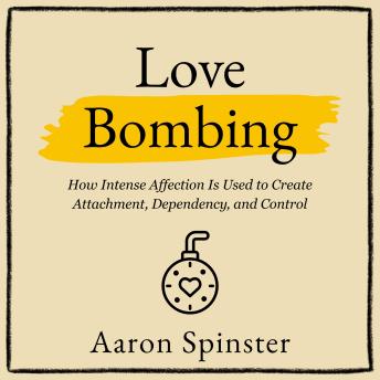 Love Bombing: How Intense Affection Is Used to Create Attachment, Dependency, and Control