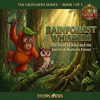 Rainforest Whispers: The Story of Kiko and the Secret of Borneo's Forest: Book 1 of 5 — An Immersive Audio Adventure