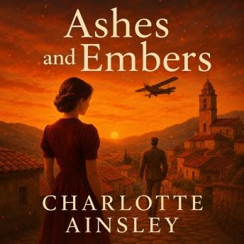 Ashes and Embers: A Powerful Historical Romance of Duty, Danger, and Desire