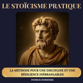 [French] - Le Stoïcisme Pratique: La Méthode pour une Discipline et une Résilience Inébranlables