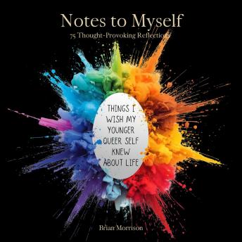 Notes to Myself: Things I Wish My Younger Queer Self Knew About Life: 75 Thought-Provoking Reflections