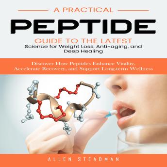 Peptide: A Practical Guide to the Latest Science for Weight Loss, Anti-aging, and Deep Healing (Discover How Peptides Enhance Vitality, Accelerate Recovery, and Support Long-term Wellness)