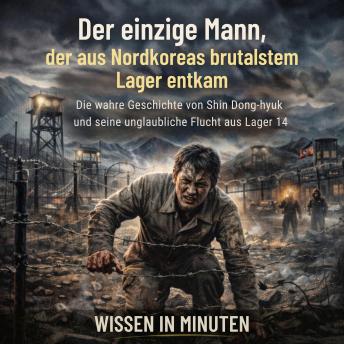 [German] - Der einzige Mann, der aus Nordkoreas brutalstem Lager entkam: Die wahre Geschichte von Shin Dong-hyuk und seine unglaubliche Flucht aus Lager 14