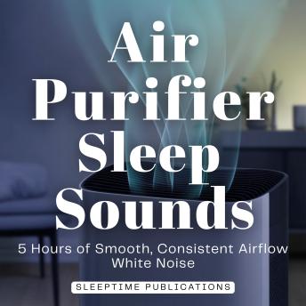 Air Purifier Sleep Sounds: 5 Hours of Smooth, Consistent Airflow White Noise