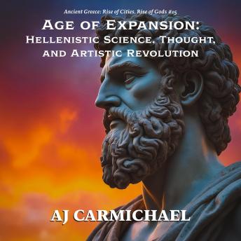 Age of Expansion: Hellenistic Science, Thought, and Artistic Revolution
