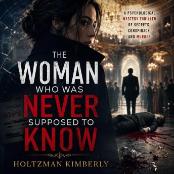 The Woman Who Was Never Supposed to Know: A Psychological Mystery Thriller of Secrets, Conspiracy, and Murder