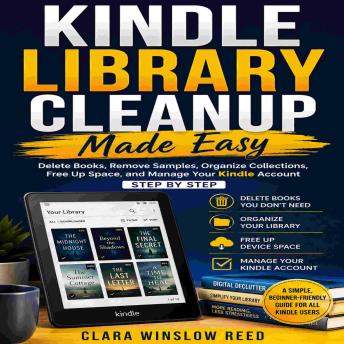 Kindle Library Cleanup Made Easy: Delete Books, Remove Samples, Organize Collections, Free Up Space, and Manage Your Kindle Account Step by Step