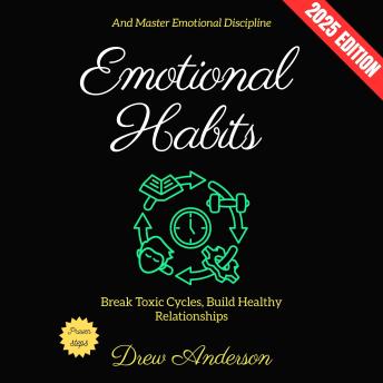Emotional Habits:: Break Toxic Cycles, Build Healthy Relationships, and Master Emotional Discipline