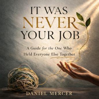 It Was Never Your Job: A Guide for the One Who Held Everyone Else Together