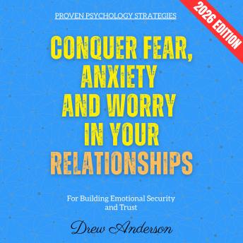 Conquer Fear, Anxiety, and Worry in Your Relationships:: Proven Psychology Strategies for Building Emotional Security and Trust