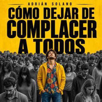 [Spanish] - Cómo dejar de complacer a todos: Recupera tu vida, tu tiempo y tu autoestima en 21 días | Guía práctica para personas con personalidad complaciente, baja autoestima y miedo al rechazo