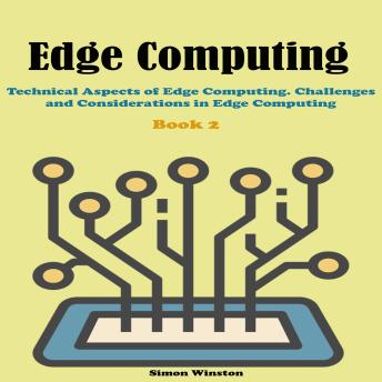 Edge Computing: Book 2. Technical Aspects of Edge Computing. Challenges and Considerations in Edge Computing