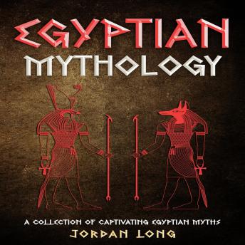 Egyptian Mythology: A Collection of Captivating Egyptian Myths