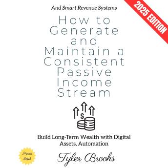 How to Generate and Maintain a Consistent Passive Income Stream:: Build Long-Term Wealth with Digital Assets, Automation, and Smart Revenue Systems