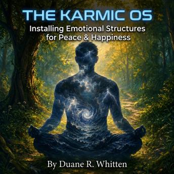 The Karmic OS: Installing Emotional Structures for Peace & Happiness