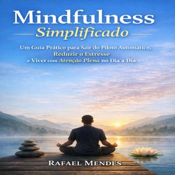 [Portuguese] - Mindfulness Simplificado: Um Guia Prático para Sair do Piloto Automático, Reduzir o Estresse e Viver com Atenção Plena no Dia a Dia