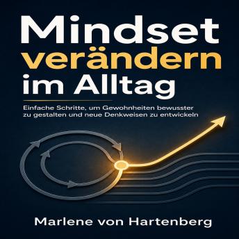 [German] - Mindset verändern im Alltag: Einfache Schritte, um Gewohnheiten bewusster zu gestalten und neue Denkweisen zu entwickeln
