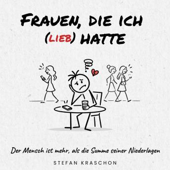 [German] - Frauen die ich (lieb) hatte: Der Mensch ist mehr, als die Summe seiner Niederlagen