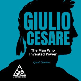 Giulio Cesare: The Man Who Invented Power