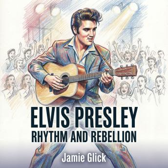 Elvis Presley: Rhythm and Rebellion
