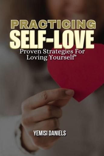 Practicing Self-love: Proven Strategies For Loving Yourself