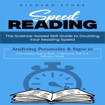 Speed Reading: The Science-based Skill Guide to Doubling Your Reading Speed (Analyzing Personality & Signs in Conversation How to Read, Understand, Talk to & Influence People)