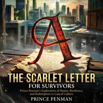 The Scarlet Letter for Survivors: Prince Penman’s Exploration of Shame, Resilience, and Redemption in Cancel Culture
