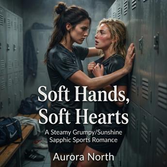 Soft Hands, Soft Hearts: A Steamy Grumpy/Sunshine Sapphic Sports Romance