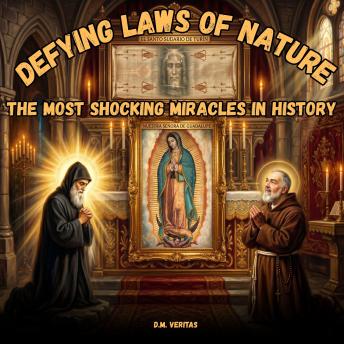 Defying Laws of Nature:  The Most Shocking Miracles in History