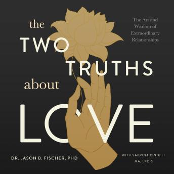 The Two Truths About Love: The Art and Wisdom of Extraordinary Relationships